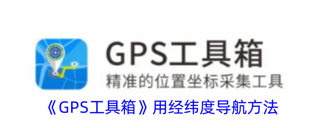 gps工具箱怎样使用经纬度导航